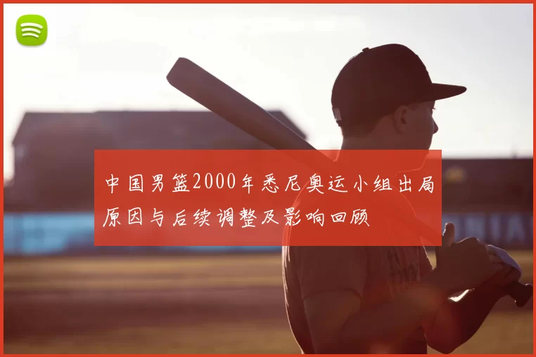 中国男篮2000年悉尼奥运小组出局原因与后续调整及影响回顾