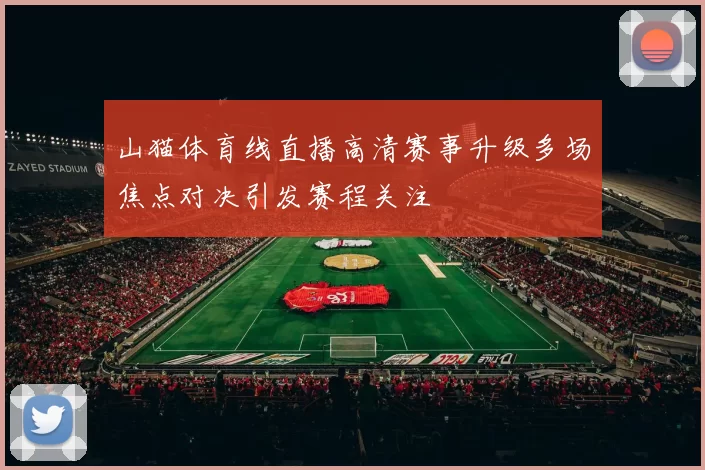 山猫体育线直播高清赛事升级多场焦点对决引发赛程关注