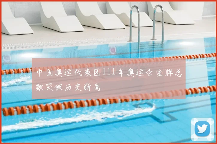 中国奥运代表团111年奥运会金牌总数突破历史新高