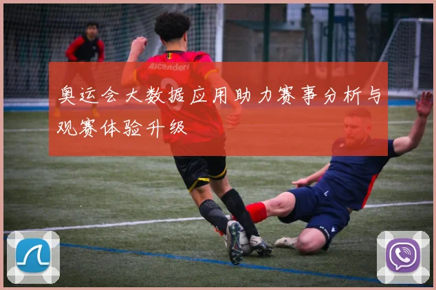 奥运会大数据应用助力赛事分析与观赛体验升级