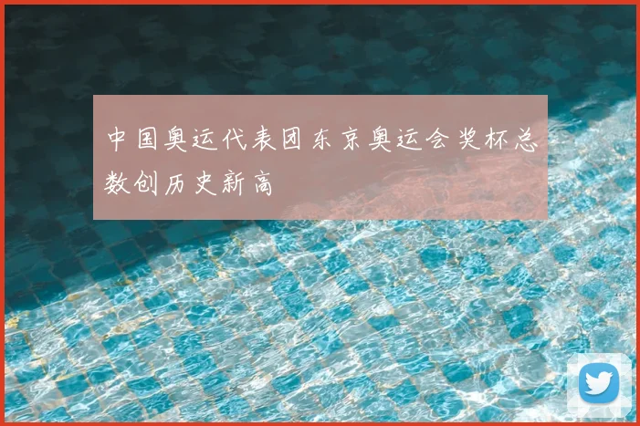 中国奥运代表团东京奥运会奖杯总数创历史新高